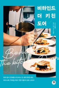 비하인드 더 키친 도어 : 현대 음식 문화를 선도하는 전 세계 유명 셰프, 파티시에, 칵테일 제조 전문가들의 성공 스토리 책표지