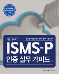 ISMS-P 인증 실무 가이드 : 실제 심사와 동일한 사례부터 클라우드 환경까지 = ISMS-P certification acquisition practices guide : Considering the cloud environments : 2/e 책표지