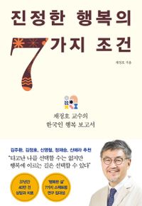 진정한 행복의 7가지 조건 : 채정호 교수의 한국인 행복 보고서 책표지