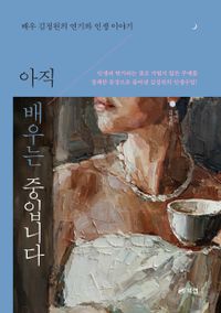아직 배우는 중입니다 : 배우 김정원의 연기와 인생 이야기 : 김정원 에세이 책표지