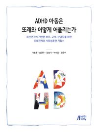 ADHD 아동은 또래와 어떻게 어울리는가 : 최신연구에 기반한 부모, 교사, 상담자를 위한 또래관계와 사회성훈련 지침서 책표지