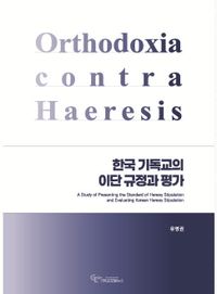 한국 기독교의 이단 규정과 평가 = A study of presenting the standard of heresy stipulation and evaluating Korean heresy stipulation 책표지