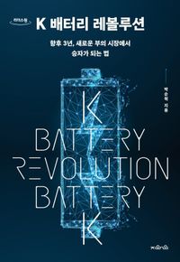 K 배터리 레볼루션 = K battery revolution : 향후 3년, 새로운 부의 시장에서 승자가 되는 법 : 큰글자도서 책표지