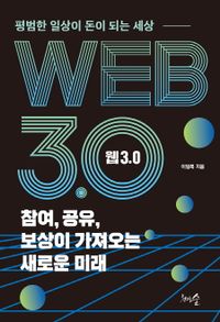 웹 3.0 : 참여, 공유, 보상이 가져오는 새로운 미래 : 평범한 일상이 돈이 되는 세상 책표지