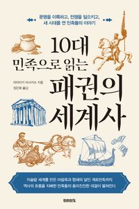 10대 민족으로 읽는 패권의 세계사 : 문명을 이룩하고, 전쟁을 일으키고, 새 시대를 연 민족들의 이야기 책표지