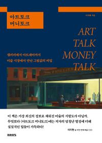 아트토크 머니토크 = Art talk money talk : 갤러리에서 아트페어까지 미술 시장에서 만난 그림값의 비밀 책표지