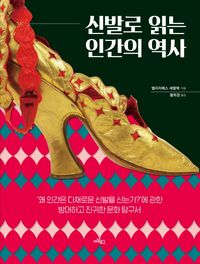 신발로 읽는 인간의 역사 : '왜 인간은 다채로운 신발을 신는가?'에 관한 방대하고 진귀한 문화 탐구서 책표지