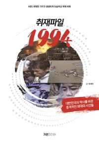 취재파일 1994 : KBS 최재현 기자가 생생하게 되살려낸 취재비화 : 대한민국의 역사를 바꾼 충격적인 희대의 사건들 책표지