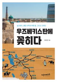 우즈베키스탄에 꽂히다 : 실크로드, 붉은 사막과 푸른 돔, 그리고 고려인 책표지
