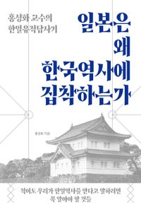 일본은 왜 한국역사에 집착하는가 : 홍성화 교수의 한일유적답사기 책표지