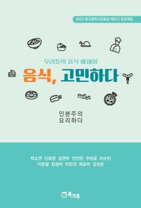 음식, 고민하다 : 인본주의 요리하다 : 우리들의 음식 에세이 : 2023 대구광역시교육청 책쓰기 프로젝트 책표지