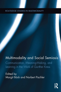 Multimodality and social semiosis : communication, meaning-making and learning in the work of Gunther Kress