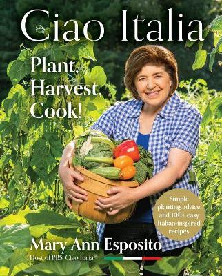 Ciao Italia : plant, harvest, cook! : simple planting advice and 100+ easy Italian-inspired recipes 책표지