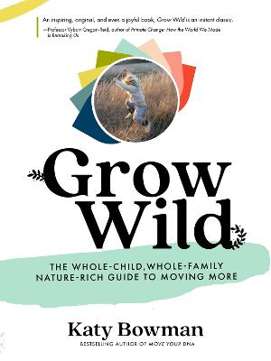 Grow wild : the whole-child, whole-family, nature-rich guide to moving more 책표지