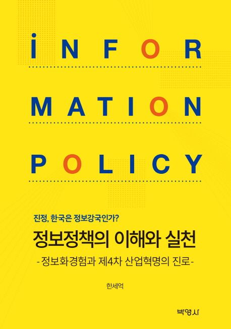 정보정책의 이해와 실천 : 정보화경험과 제4차 산업혁명의 진로 : 진정, 한국은 정보강국인가? 책표지