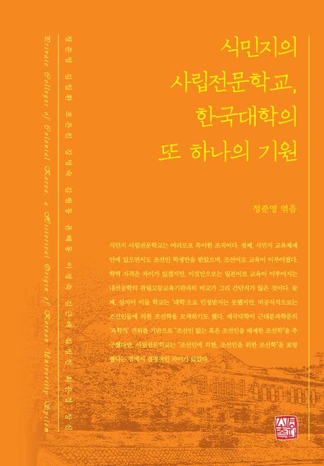 식민지의 사립전문학교, 한국대학의 또 하나의 기원 = Private colleges of colonial Korea, a historical origin of Korean university system 책표지
