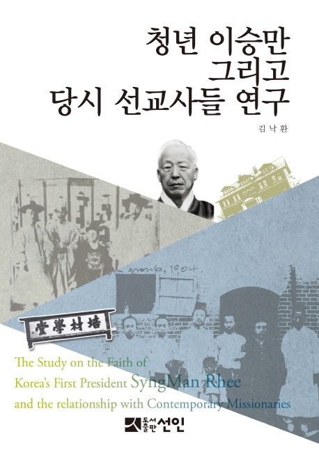 청년 이승만 그리고 당시 선교사들 연구 = The study on the faith of Korea's first president Syngman Rhee and the relationship with contemporary missionaries 책표지