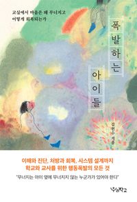 폭발하는 아이들 : 교실에서 마음은 왜 무너지고 어떻게 회복되는가  책 표지