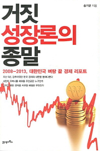 거짓 성장론의 종말 : 2008-2013, 대한민국 벼랑 끝 경제 리포트 책표지
