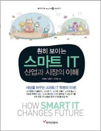 (훤히보이는) 스마트 IT : 산업과 시장의 이해 : how smart IT changes future 책표지