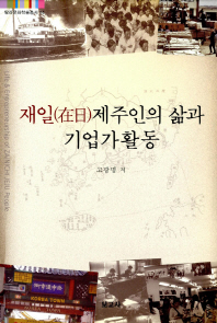 재일(在日)제주인의 삶과 기업가활동 = Life & entrepreneurship of Zainichi Jeju people 책표지