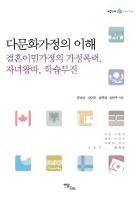다문화가정의 이해 : 결혼이민가정의 가정폭력, 자녀왕따, 학습부진 책표지