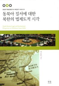 동북아 질서에 대한 북한의 법제도적 시각 = North Korea's legal and institutional perspective on Northeast Asian order 책표지