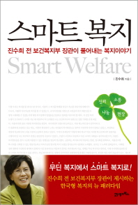 스마트 복지 = Smart welfare : 진수희 전 보건복지부 장관이 풀어내는 복지이야기 책표지