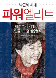 박근혜 시대 파워엘리트 : 새 정부 새 시대 이끌 인물 180명 심층분석 책표지