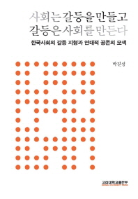 사회는 갈등을 만들고 갈등은 사회를 만든다 : 한국사회의 갈등 지형과 연대적 공존의 모색 책표지