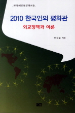 2010 한국인의 평화관 : 외교정책과 여론 = Peace value survey 2010 : foreign policy and public opinion 책표지