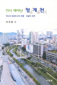 다시 태어난 청계천 : 역사와 환경도시의 부활 : 서울의 도전 책표지