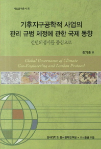 기후지구공학적 사업의 관리 규범 제정에 관한 국제 동향 : 런던의정서를 중심으로 = Global governance of climate geo-engineering and London protocol 책표지