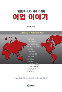 (대한민국 0.2% 세계 13위의) 어업 이야기 = (A) century of fisheries in Korea 책표지