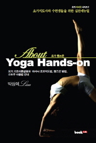 (About) 요가 핸즈온 = 요가지도자와 수련생들을 위한 실천매뉴얼 : 요가 기초이론설명과 아사나 초보지도법, 핸드온 방법, 소도구 사용법 안내 / Yoga Hands-on 책표지