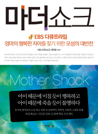 마더쇼크 : EBS 다큐프라임 : 엄마의 행복한 자아를 찾기 위한 모성의 대반전 / Mother shock 책표지