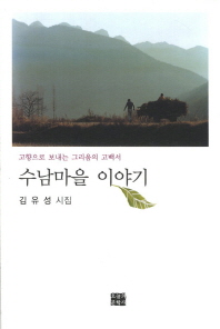 수남마을 이야기 : 김유성 시집 : 고향으로 보내는 그리움의 고백서 책표지