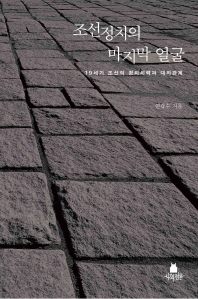 조선정치의 마지막 얼굴 : 19세기 조선의 정치권력과 대외관계 책표지