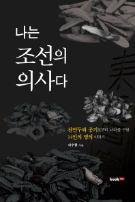 나는 조선의 의사다 : 천연두와 종기로부터 나라를 구한 14인의 명의 이야기 책표지