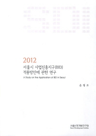 서울시 사업진흥지구(BID) 적용방안에 관한 연구 = (A) study on the application of BID in Seoul 책표지