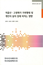 저출산·고령화가 가족형태 및 개인의 삶의 질에 미치는 영향 = (The) effects of a decline in fertility and aging population on family structure and quality on life in Korea 책표지