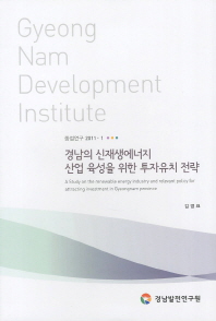 경남의 신재생에너지 산업 육성을 위한 투자유치 전략 = (A) study on the renewable energy industry and relevant policy for attracting investment in Gyeongnam province 책표지