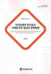 자치단체의 투자유치 사례분석과 경남의 정책방향 = Case study on investment promotion of local governments and policy implication for Gyeongsangnam-do