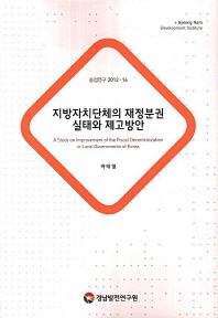 지방자치단체의 재정분권 실태와 제고방안/ (A) study on improvement of the fiscal decentralization in local governments of Korea 책표지