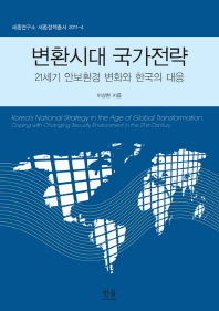 변환시대 국가전략 : 21세기 안보환경 변화와 한국의 대응 = Korea's national strategy in the age of global transformation : coping with changing security environment in the 21st century