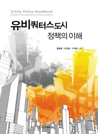 유비쿼터스도시 정책의 이해 = U-city policy handbook : a guide to the ubiquitous city policy of Korea 책표지