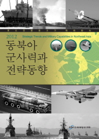 (2012) 동북아 군사력과 전략동향 = Strategic trends and military capabilities in Northeast Asia 책표지