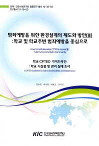 범죄예방을 위한 환경설계의 제도화 방안: 학교 및 학교주변 범죄예방을 중심으로/ 3: 학교 CPTED 가이드라인: 학교 시설물 및 관리 실태 조사 = a CPTED guideline for safe school facilities and maintenance= How to institutionalize CPTED in Korea : safer school and safer community 책표지