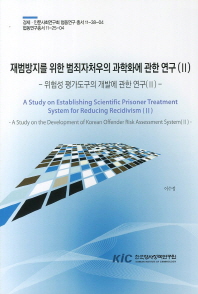 재범방지를 위한 범죄자처우의 과학화에 관한 연구/ 2: 위험성 평가도구의 개발에 관한 연구 2= (A) study on establishing scientific prisoner treatment system for reducing recidivism, 2, (A) study on the development of Korean offender risk assessment system 2 책표지