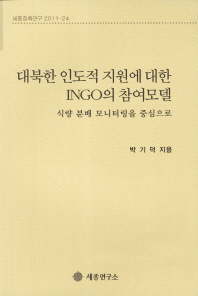 대북한 인도적 지원에 대한 INGO의 참여모델 : 식량 분배 모니터링을 중심으로 책표지